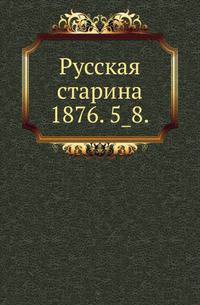 Русская старина.. 1876. 5_8.