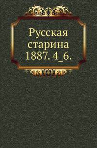 Русская старина.. 1887. 4_6.