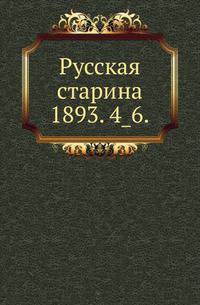 Русская старина.. 1893. 4_6.