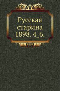 Русская старина.. 1898. 4_6.
