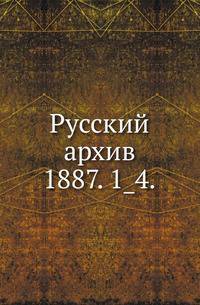 Русский архив.. 1887. 1_4.