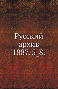 Русский архив.. 1887. 5_8.