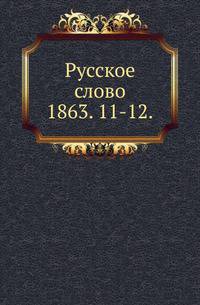 Русское слово.. 1863. 11-12.