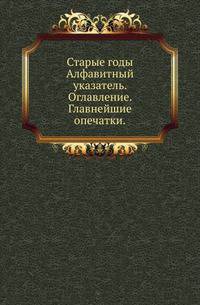 Старые годы.. Алфавитный указатель. Оглавление. Главнейшие опечатки.