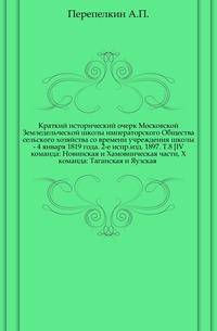 Краткий исторический очерк Московской Земледельческой школы императорского Общества сельского хозяйства со времени учреждения школы - 4 января 1819 года. 2-е испр.изд. 1897. Т.8 [IV команда: Новинская и Хамовническая части, X команда: Таганская и Яузская
