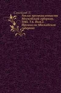 Атлас промышленности Московской губернии. 1845. Т.6. Вып.2. Промыслы Московской губернии.