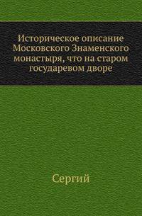 Историческое описание Московского Знаменского монастыря, что на старом государевом дворе.