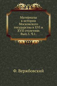 Материалы к истории Московского государства в XVI и XVII столетиях. Выпуск 5. Часть 1