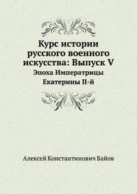 Курс истории русского военного искусства: Выпуск V. Эпоха Императрицы Екатерины II-й