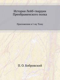 История Лейб-гвардии Преображенского полка. Приложения к I-му тому