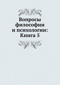 Вопросы философии и психологии: Книга 5.