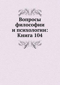Вопросы философии и психологии: Книга 104.