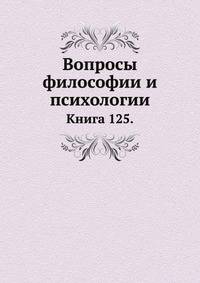 Вопросы философии и психологии: Книга 125.