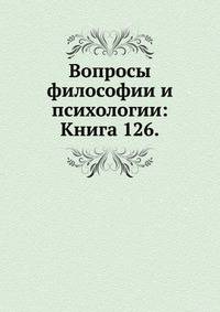 Вопросы философии и психологии: Книга 126.