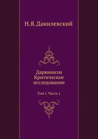 Дарвинизм. Критическое исследование: Том I. Часть 1.