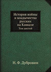 История войны и владычества русских на Кавказе. Том VI
