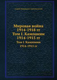 Мировая война 1914-1918 гг. Том I. Кампании 1914-1915 гг.