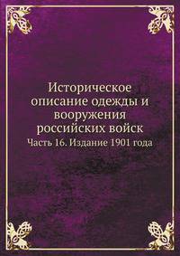 Историческое описание одежды и вооружения российских войск. Часть 16. Издание 1901 года