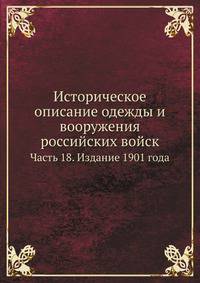 Историческое описание одежды и вооружения российских войск. Часть 18. Издание 1901 года