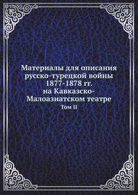 Материалы для описания русско-турецкой войны 1877-1878 гг. на Кавказско-Малоазиатском театре. Том II
