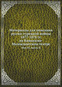 Материалы для описания русско-турецкой войны 1877-1878 гг. на Кавказско-Малоазиатском театре. Том VI, часть II