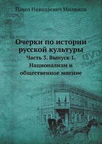 Очерки по истории русской культуры. Часть 3. Выпуск 1. Национализм и общественное мнение