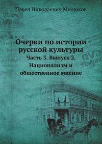 Очерки по истории русской культуры. Часть 3. Выпуск 2. Национализм и общественное мнение