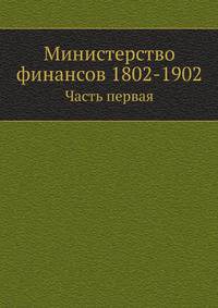 Министерство финансов 1802-1902. Часть первая