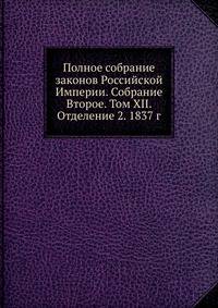 Полное собрание законов Российской Империи. Собрание Второе. Том XII. Отделение 2. 1837 г.