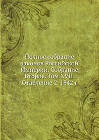 Полное собрание законов Российской Империи. Собрание Второе. Том XVII. Отделение 2. 1842 г.