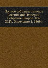 Полное собрание законов Российской Империи. Собрание Второе. Том XLIV. Отделение 2. 1869 г.