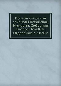 Полное собрание законов Российской Империи. Собрание Второе. Том XLV. Отделение 2. 1870 г.