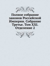 Полное собрание законов Российской Империи. Собрание Третье. Том XXI. Отделение 2