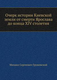 Очерк истории Киевской земли от смерти Ярослава до конца XIV столетия