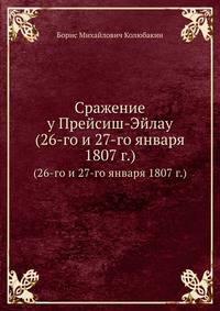 Сражение у Прейсиш-Эйлау. (26-го и 27-го января 1807 г.)