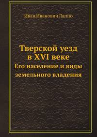 Тверской уезд в XVI веке. Его население и виды земельного владения