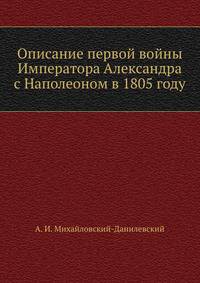 Описание первой войны Императора Александра с Наполеоном в 1805 году