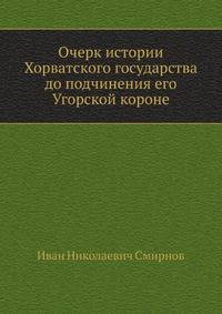 Очерк истории Хорватского государства до подчинения его Угорской короне