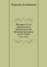 История 32-го Драгунского Чугуевского Её Величества полка. (1613-1893)