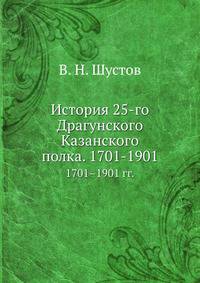 История 25-го Драгунского Казанского полка. 1701–1901 гг.