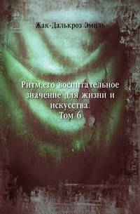 Ритм. его воспитательное значение для жизни и искусства. Том 6