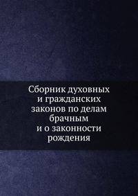Сборник духовных и гражданских законов по делам брачным и о законности рождения