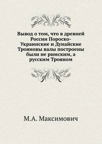 Вывод о том, что в древней России Пороско-Украинские и Дунайские Трояновы валы построены были не римским, а русским Трояном