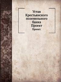 Устав Крестьянского поземельного банка.. Проект.