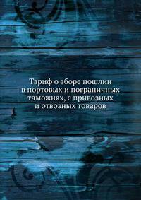Тариф о зборе пошлин в портовых и пограничных таможнях, с привозных и отвозных товаров