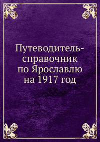 Путеводитель-справочник по Ярославлю на 1917 год