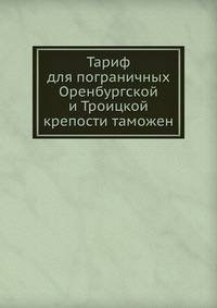 Тариф для пограничных Оренбургской и Троицкой крепости таможен.