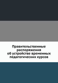 Правительственные распоряжения об устройстве временных педагогических курсов