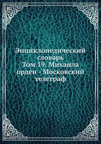 Энциклопедический словарь. Том 19. Михаила орден - Московский телеграф