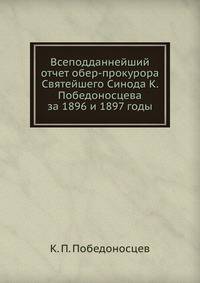 Всеподданнейший отчет обер-прокурора Святейшего Синода К. Победоносцева. за 1896 и 1897 годы